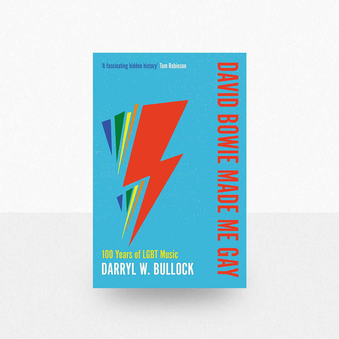 Bullock, Darryl W. - David Bowie Made Me Gay: 100 Years of LGBT Music