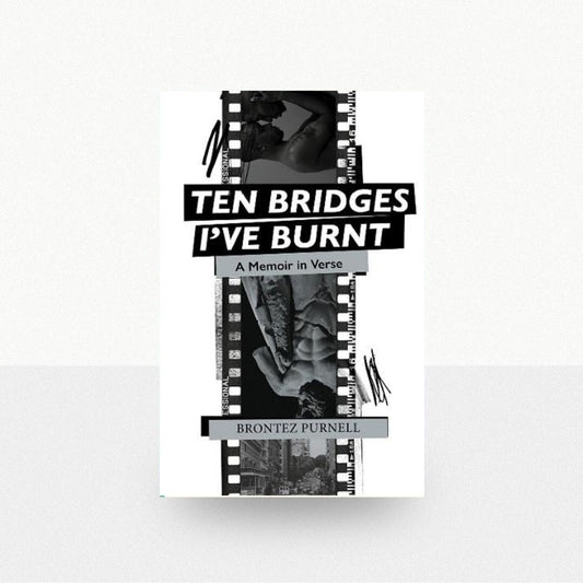 Purnell, Brontez - Ten Bridges I've Burnt: A Memoir in Verse